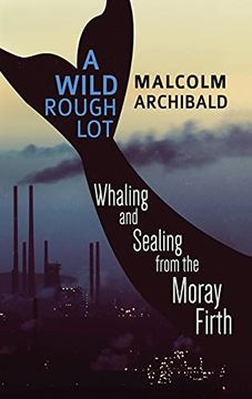 portada A Wild Rough Lot: Whaling and Sealing From the Moray Firth 