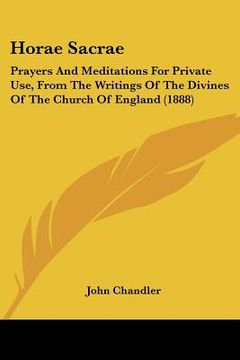 portada horae sacrae: prayers and meditations for private use, from the writings of the divines of the church of england (1888) (en Inglés)