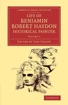 portada Life of Benjamin Robert Haydon, Historical Painter 3 Volume Set: Life of Benjamin Robert Haydon, Historical Painter: Volume 1 (Cambridge Library Collection - art and Architecture) 