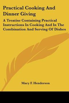 portada practical cooking and dinner giving: a treatise containing practical instructions in cooking and in the combination and serving of dishes