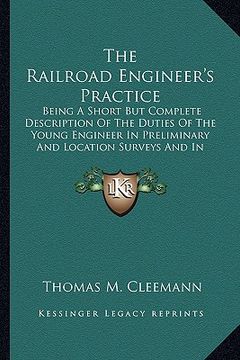 portada the railroad engineer's practice the railroad engineer's practice: being a short but complete description of the duties of the being a short but compl