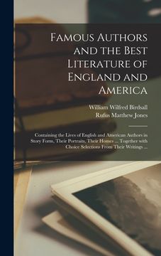 portada Famous Authors and the Best Literature of England and America [microform]: Containing the Lives of English and American Authors in Story Form, Their P