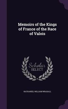 portada Memoirs of the Kings of France of the Race of Valois (en Inglés)