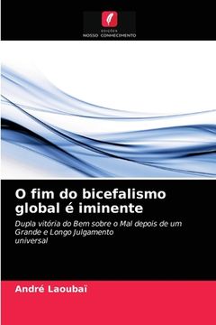portada O fim do Bicefalismo Global é Iminente: Dupla Vitória do bem Sobre o mal Depois de um Grande e Longo Julgamentouniversal (en Portugués)
