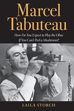 portada Marcel Tabuteau: How do you Expect to Play the Oboe if you Can't Peel a Mushroom? (in English)