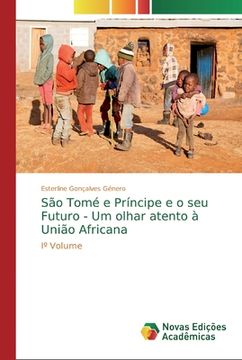 portada São Tomé e Príncipe e o seu Futuro - um Olhar Atento à União Africana: Iº Volume (in Portuguese)