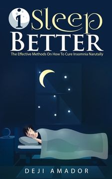 portada I Sleep Better: Discover The Effective Methods To Cure Insomnia Naturally, Overcome And Get Plenty of Sleep Each Night, Let's Heal and (en Inglés)