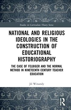 portada National and Religious Ideologies in the Construction of Educational Historiography: The Case of Felbiger and the Normal Method in Nineteenth Century. (Studies in Curriculum Theory Series) 