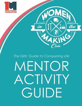 portada The Girls' Guide to Conquering Life Mentor Activity Guide: Women in the Making Club (en Inglés)