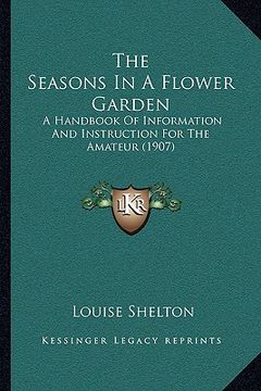 portada the seasons in a flower garden: a handbook of information and instruction for the amateur (1907) (in English)
