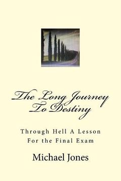 portada The Long Journey To Destiny: Through Hell A Lesson For the Final Exam (in English)