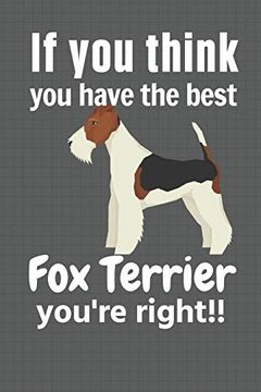portada If you Think you Have the Best fox Terrier You're Right! For fox Terrier dog Fans (en Inglés)