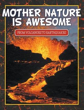 portada Mother Nature Is Awesome (From Volcanoes To Earthquakes) (in English)