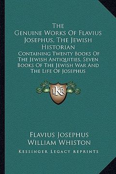 portada the genuine works of flavius josephus, the jewish historian: containing twenty books of the jewish antiquities, seven books of the jewish war and the (en Inglés)