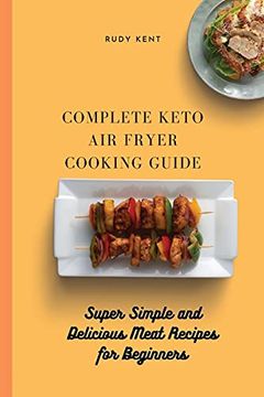 portada Complete Keto air Fryer Cooking Guide: Super Simple and Delicious Meat Recipes for Beginners (en Inglés)