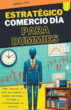 portada Estratégico Comercio día Para Dummies: Cómo Dominar el Arte de Comprar y Vender Acciones, Divisas y Criptomonedas en Minutos (Spanish Edition)