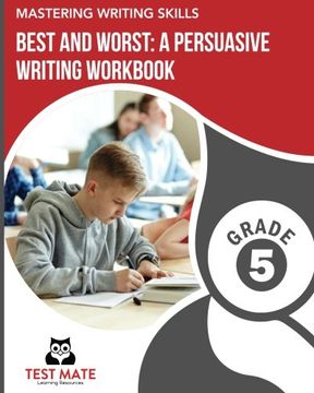 portada MASTERING WRITING SKILLS Best and Worst: A Persuasive Writing Workbook, Grade 5: Engaging Activities to Develop Opinion Piece Writing Skills