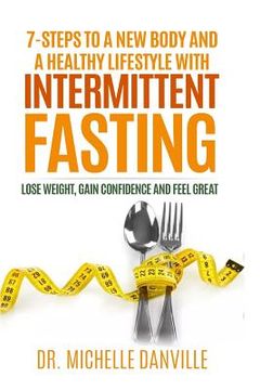portada 7-Steps to a New Body and a Healthy Lifestyle with Intermittent Fasting: Lose weight, gain confidence and feel great (en Inglés)