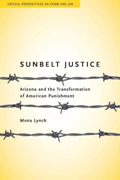 portada Sunbelt Justice: Arizona and the Transformation of American Punishment (Critical Perspectives on Crime and Law) (in English)