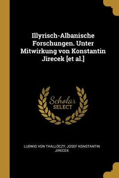 portada Illyrisch-Albanische Forschungen. Unter Mitwirkung von Konstantin Jirecek [et al.] (in German)