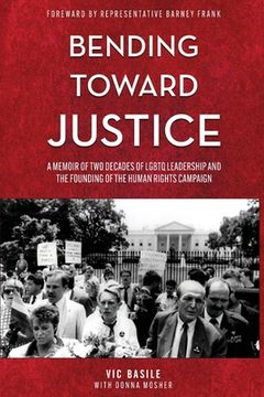 Bending Toward Justice: A Memoir of Two Decades of LGBT Leadership and the Founding of the Human Rights Campaign (en Inglés)