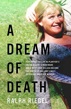 portada A Dream of Death: How Sophie Toscan du Plantier’S Dream Became a Nightmare and a West Cork Village Became the Centre of Ireland’S Most Notorious Unsolved Murder (en Inglés)