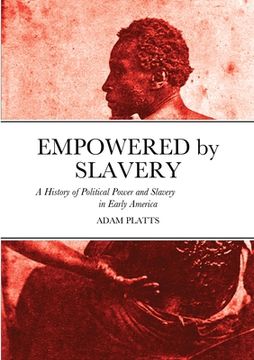 portada Empowered by Slavery: A History of Political Power and Slavery in Early America (en Inglés)