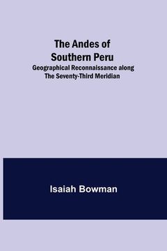 portada The Andes of Southern Peru; Geographical Reconnaissance along the Seventy-Third Meridian (in English)