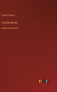 portada La belle dévote: Roman anti-clérical (in French)