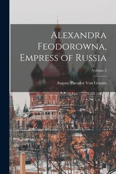 portada Alexandra Feodorowna, Empress of Russia; Volume 2 (en Inglés)
