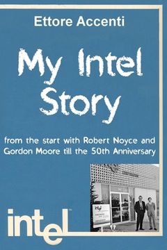 portada My Intel Story: from the start with Robert Noyce and Gordon Moore till the 50th Anniversary (en Inglés)