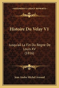 portada Histoire Du Velay V1: Jusqu'aÂ La Fin Du Regne De Louis XV (1816) (en Francés)