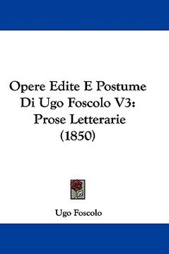 portada opere edite e postume di ugo foscolo v3: prose letterarie (1850) (en Inglés)
