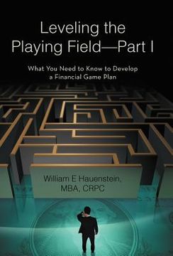 portada leveling the playing field-part i: what you need to know to develop a financial game plan (en Inglés)