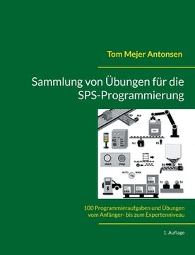 portada Sammlung von Übungen für die SPS-Programmierung: 100 Programmieraufgaben und Übungen vom Anfänger- bis zum Expertenniveau (en Alemán)