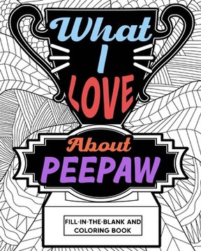 portada What i Love About Peepaw Fill-In-The-Blank and Coloring Book (en Inglés)