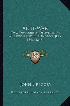 portada anti-war: two discourses, delivered at williston and burlington, july, 1846 (1847) (en Inglés)