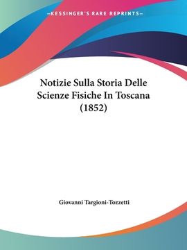 portada Notizie Sulla Storia Delle Scienze Fisiche In Toscana (1852) (en Italiano)