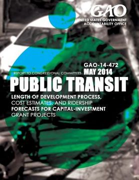 portada Public Transit Length of Development Process, Cost Estimates, and Ridership Forecasts for Capital-Investment Grant Projects (en Inglés)