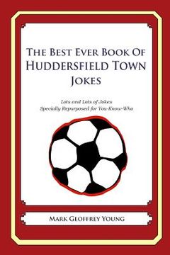 portada The Best Ever Book of Huddersfield Town Jokes: Lots and Lots of Jokes Specially Repurposed for You-Know-Who (en Inglés)