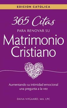 portada 365 Citas Para Renovar tu Matrimonio Cristiano: Edición Católica: Aumentando su Intimidad Emocional una Pregunta a la vez