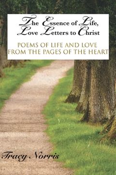 portada The Essence of Life, Love Letters to Christ: Poems of Life and Love From the Pages of the Heart (en Inglés)