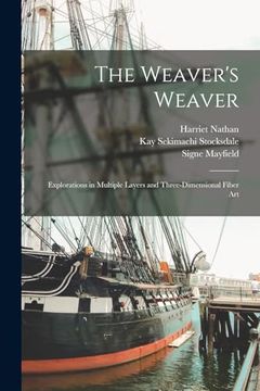 portada The Weaver's Weaver: Explorations in Multiple Layers and Three-Dimensional Fiber art (en Inglés)