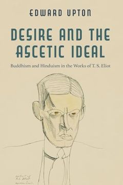 portada Desire and the Ascetic Ideal: Buddhism and Hinduism in the Works of t. S. Eliot (Studies in Religion and Culture) 