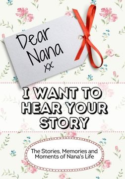 portada Dear Nana, I Want To Hear Your Story: The Stories, Memories and Moments of Nana's Life (in English)
