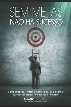 portada Sem Metas não há sucesso: como estabelecer metas eficientes, planejar e alcançar seus objetivos pessoais, profissionais e financeiros (en Portugués)