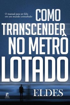 portada Como Transcender no Metrô Lotado: O manual para ser feliz em um mundo conturbado (in Portuguese)