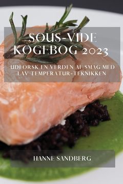 portada Sous-Vide Kogebog 2023: Udforsk En Verden Af Smag Med Lav Temperatur-Teknikken (in Danés)