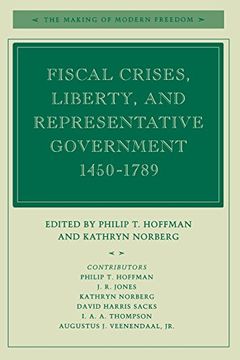 portada Fiscal Crises, Liberty, and Representative Government 1450-1789 (The Making of Modern Freedom) (en Inglés)