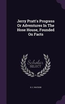 portada Jerry Pratt's Progress Or Adventures In The Hose House, Founded On Facts (en Inglés)